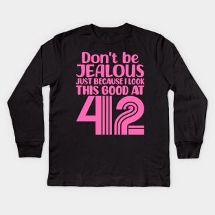 Don't Be Jealous Just Because I look This Good At 42 Kids Long Sleeve T-Shirt